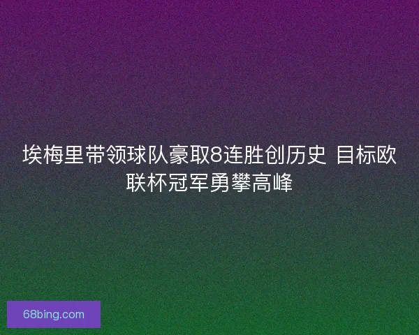埃梅里带领球队豪取8连胜创历史 目标欧联杯冠军勇攀高峰